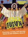  Faith Fusion: Knowing, Loving, and Serving Christ in the Catholic Church-Catechist Guide 