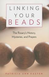  Linking Your Beads: The Rosary\'s History, Mysteries, and Prayers 