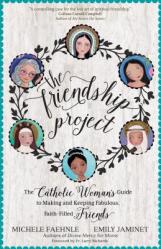  The Friendship Project: The Catholic Woman\'s Guide to Making and Keeping Fabulous, Faith-Filled Friends 