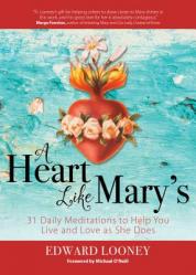  A Heart Like Mary\'s: 31 Daily Meditations to Help You Live and Love as She Does 