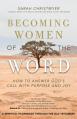  Becoming Women of the Word: How to Answer God's Call with Purpose and Joy 