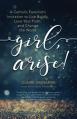  Girl, Arise!: A Catholic Feminist's Invitation to Live Boldly, Love Your Faith, and Change the World 