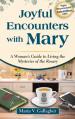  Joyful Encounters with Mary: A Woman's Guide to Living the Mysteries of the Rosary 