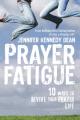  Prayer Fatigue: 10 Ways to Revive Your Prayer Life 