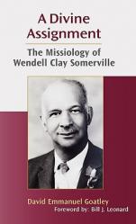  A Divine Assignment: The Missiology of Wendell Clay Somerville 