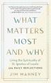  What Matters Most and Why: Living the Spirituality of St. Ignatius of Loyola -- 365 Daily Reflections 