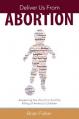  Deliver Us from Abortion: Awakening the Church to End the Killing of America's Children 