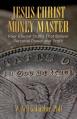  Jesus Christ, Money Master: Four Eternal Truths That Deliver Personal Power and Profit 