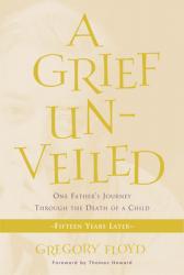  Grief Unveiled: One Father\'s Journey Through the Death of a Child: Fifteen Years Later 