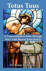  Totus Tuus: A Consecration to Jesus Through Mary with Saint John Paul II 