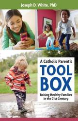  A Catholic Parent\'s Toolbox: Raising Healthy Families in the 21st Century 