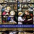  A Short Guide to Praying as a Family: Growing Together in Faith and Love Each Day 