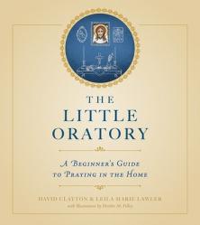  The Little Oratory: A Beginner\'s Guide to Praying in the Home 