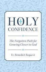  Holy Confidence: The Forgotten Path for Growing Closer to God 