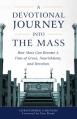  A Devotional Journey Into the Mass: How Mass Can Become a Time of Grace, Nourishment, and Devotion 