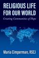  Religious Life for Our World: Creating Communities of Hope 