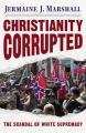  Christianity Corrupted: The Scandal of White Supremacy 