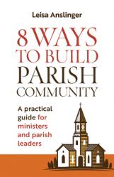  8 Ways to Build Parish Community: A Practical Guide for Ministers and Parish Leaders 