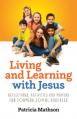  Living and Learning with Jesus: Reflections, Activities and Prayers for Forming Joyful Disciples 