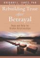  Rebuilding Trust After Betrayal: Hope and Help for Broken Relationships 