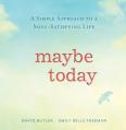  Maybe Today: A Simple Approach to a Soul-Satisfying Life 