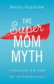  Supermom Myth: Conquering the Dirty Villains of Motherhood 