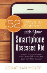  52 Ways to Connect with Your Smartphone Obsessed Kid: How to Engage with Kids Who Can\'t Seem to Pry Their Eyes from Their Devices! 