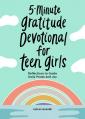  5-Minute Gratitude Devotional for Teen Girls: Reflections to Guide Daily Praise and Joy 