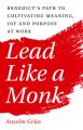  Lead Like a Monk: Benedict's Path to Cultivating Meaning, Joy, and Purpose at Work 