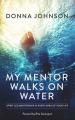  My Mentor Walks on Water: Spirit-Led Mentorship in Every Area of Your Life 