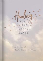  Healing for the Hopeful Heart: True Stories of God\'s Mysterious Ways 