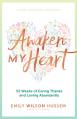  Awaken My Heart: 52 Weeks of Giving Thanks and Loving Abundantly: A Yearly Devotional for Women 