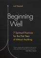  Beginning Well: 7 Spiritual Practices for the First Year of Almost Anything 