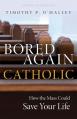  Bored Again Catholic: How the Mass Could Save Your Life 