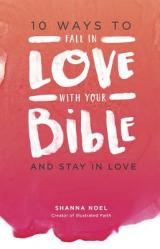  10 Ways to Fall in Love with Your Bible: And Stay in Love 