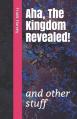  Aha, the Kingdom Revealed!: and other stuff 