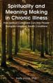 Spirituality and Meaning Making in Chronic Illness: How Spiritual Caregivers Can Help People Navigate Long-Term Health Conditions 