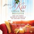  A Kiss Under the Mistletoe Lib/E: True Love Stories Inspired by the Magic of the Christmas Season 