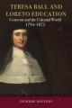  Teresa Ball and Loreto Education: Convents and the Colonial World, 1794-1875 