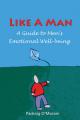  Like a Man: A Guide to Men's Emotional Well-Being 