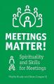  Meetings Matter!: Spirituality and Skills for Meetings 