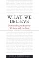  What We Believe: Understanding the Faith That We Share with the Saints 