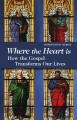  Where the Heart Is: How the Gospel Transforms Our Lives 