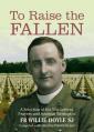  To Raise the Fallen: A Selection of the War Letters, Prayers and Spiritual Writing of Fr Willie Doyle Sj 