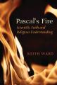  Pascal's Fire: Scientific Faith and Religious Understanding 