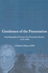  Gentlemen of the Presentation: Brief Biographies of Twenty-Five Presentation Brothers (1762-1999) 