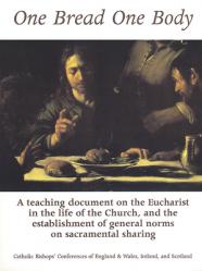  One Bread One Body: A Teaching Document on the Eucharist in the Life of the Church, and the Establishment of General Norms on Sacramental 