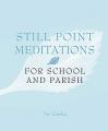  Still Point Meditations: For School and Parish 