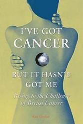  I\'ve Got Cancer, But It Hasn\'t Got Me: Rising to the Challenge of Breast Cancer 