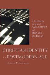  Christian Identity in a Postmodern Age: Celebrating the Legacies of Karl Rahner and Bernard Lonergan 